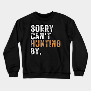 Sorry Cant Hunting Bye Crewneck Sweatshirt